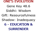 ONE'S EVOLUTION Gene Key 48.6 Siddhi: Wisdom Gift: